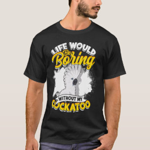 Life Would Be Boring Without My Cockatoo Umbrella T-Shirt