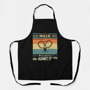 Life Would Be Boring Without Pickleball Admit it   Apron