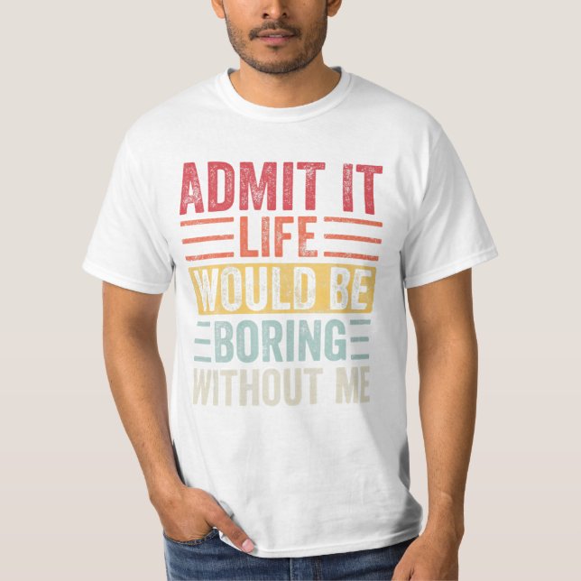 Life Would Be Boring Without T-Shirt (Front)