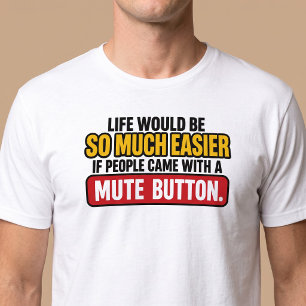 Life Would Be Easier With a Mute Button T-Shirt