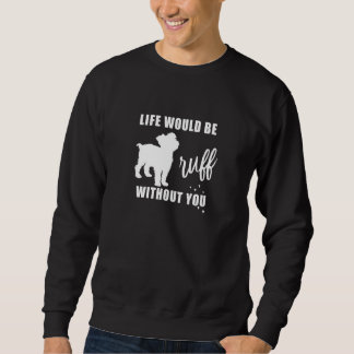 Life Would Be Ruff Without You Short Hair Yorkshir Sweatshirt