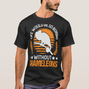 Life Would Be So Boring Without Chameleons T-Shirt