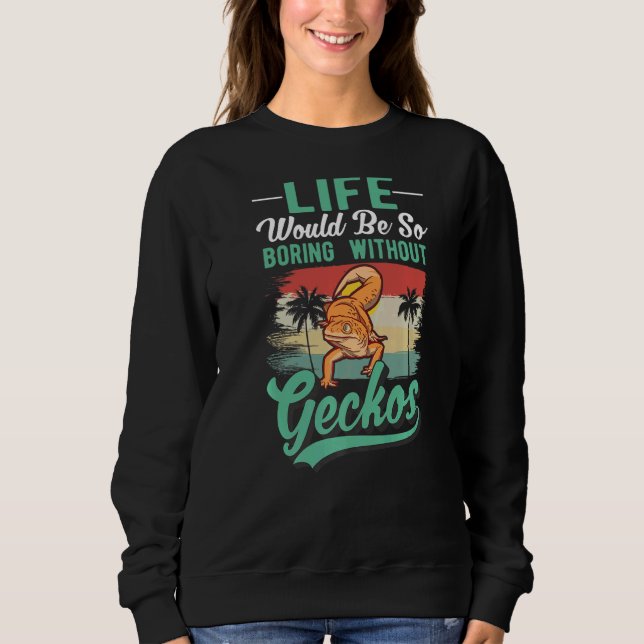 Life Would Be So Boring Without Geckos   Sweatshirt (Front)