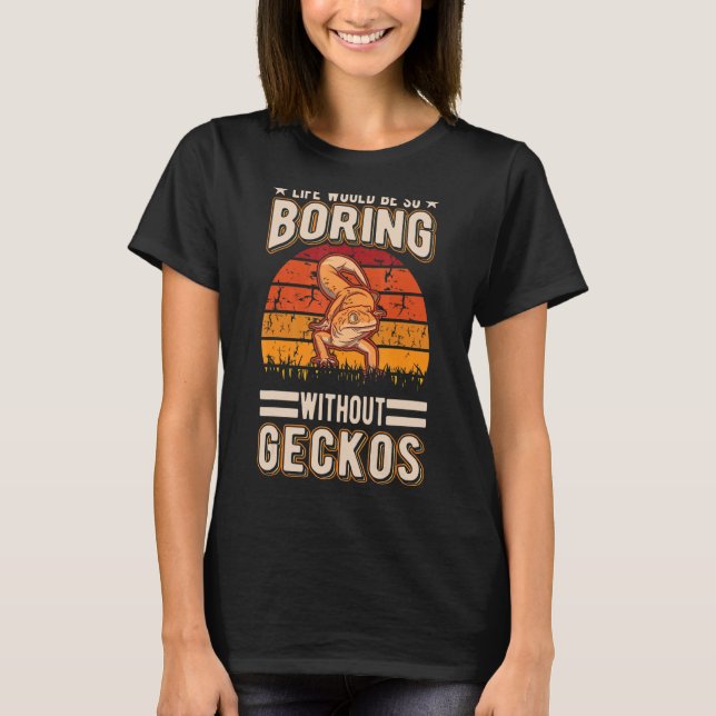 Life Would Be So Boring Without Geckos T-Shirt (Front)