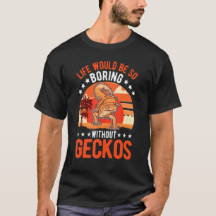 Life Would Be So Boring Without Geckos T-Shirt