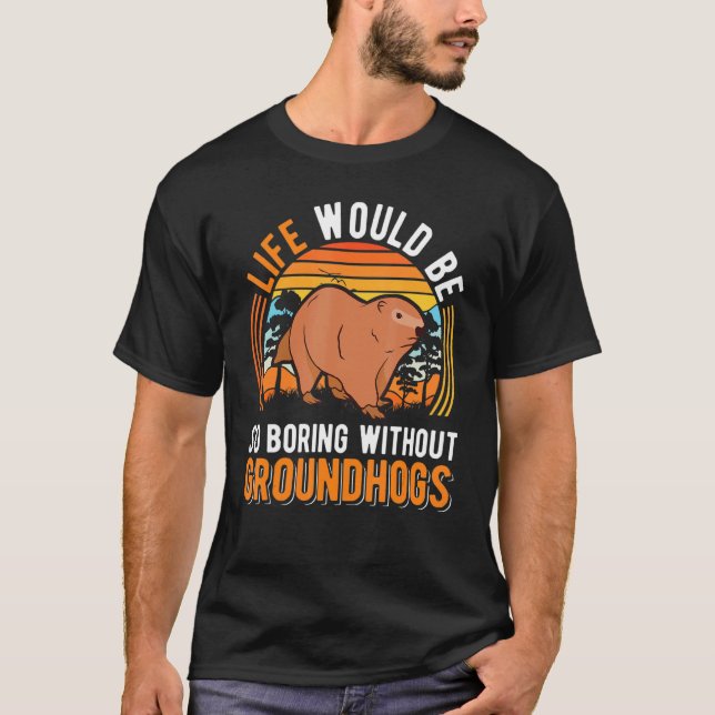 Life Would Be So Boring Without Groundhogs Marmot T-Shirt (Front)