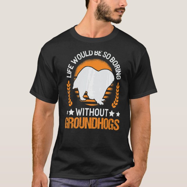 Life Would Be So Boring Without Groundhogs Marmot T-Shirt (Front)