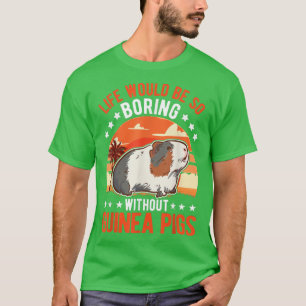 Life would be so boring without Guinea Pigs958 T-Shirt