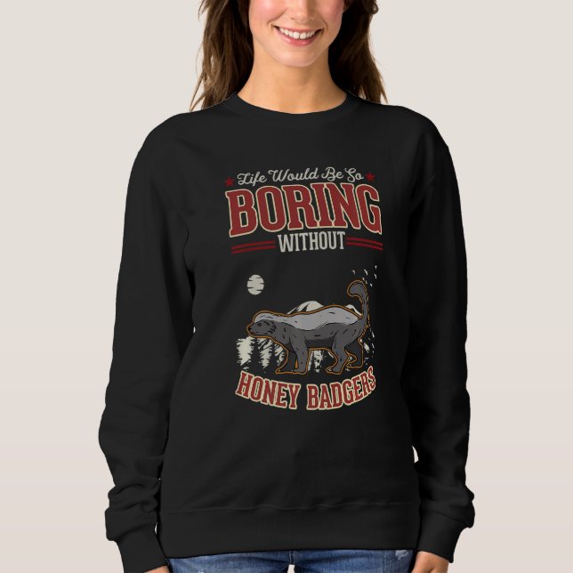 Life would be so boring without Honey Badgers Prem Sweatshirt (Front)