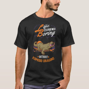 Life would be so boring without Komodo Dragons T-Shirt