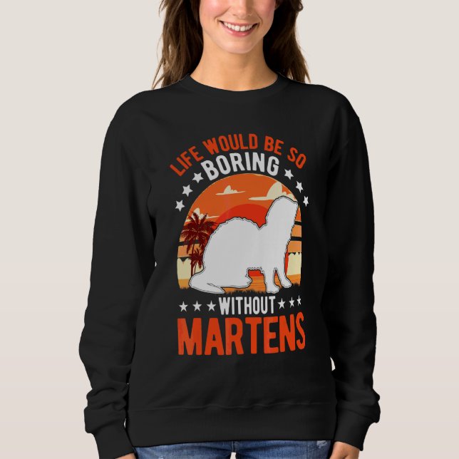 Life Would Be So Boring Without Martens 1 Sweatshirt (Front)