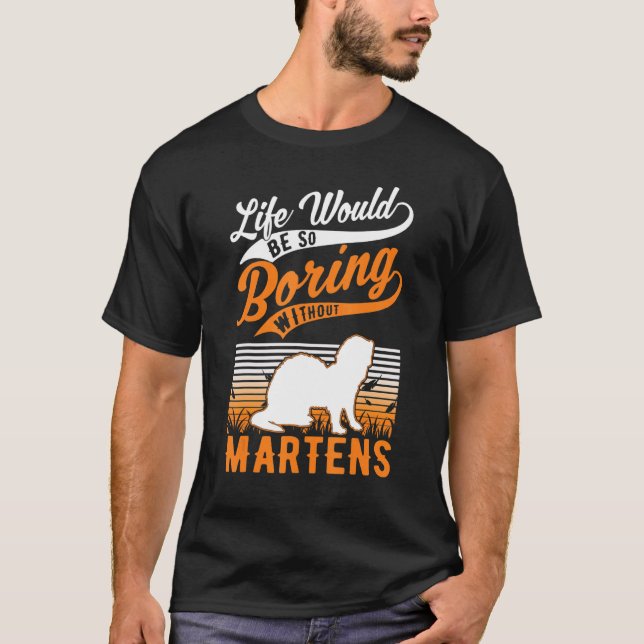 Life Would Be So Boring Without Martens T-Shirt (Front)