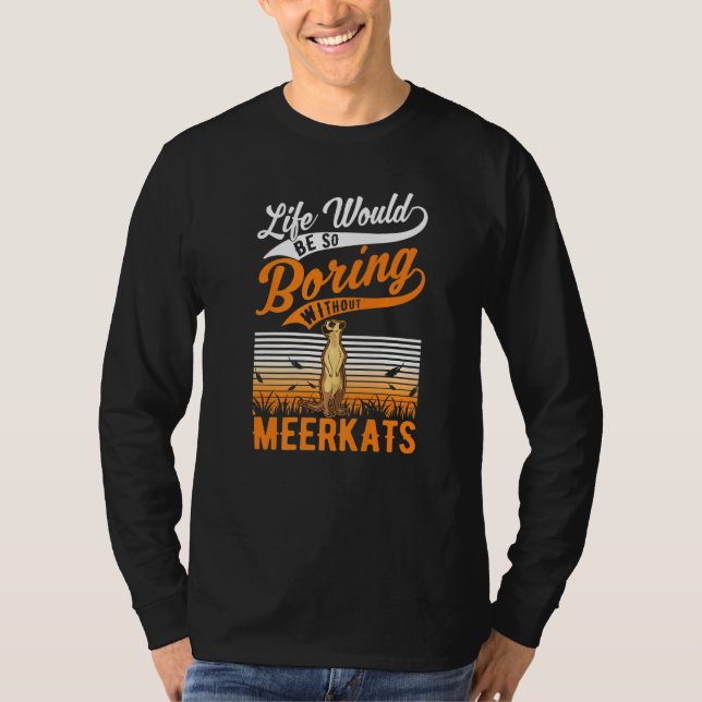 Life Would Be So Boring Without Meerkats   T-Shirt (Front)