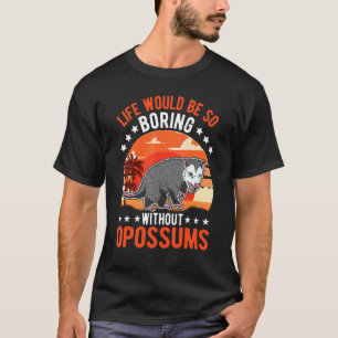 Life Would Be So Boring Without Opossums 1 T-Shirt