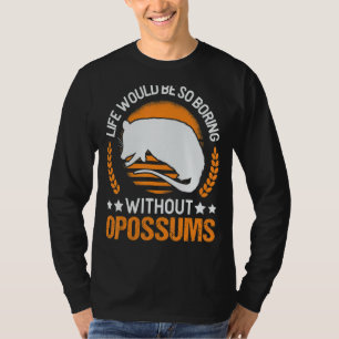Life Would Be So Boring Without Opossums 1 T-Shirt