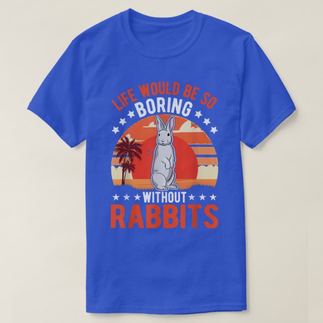 Life would be so boring without Rabbits T-Shirt (Design Front)