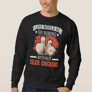 Life Would Be So Boring Without Silkie Chickens Sweatshirt