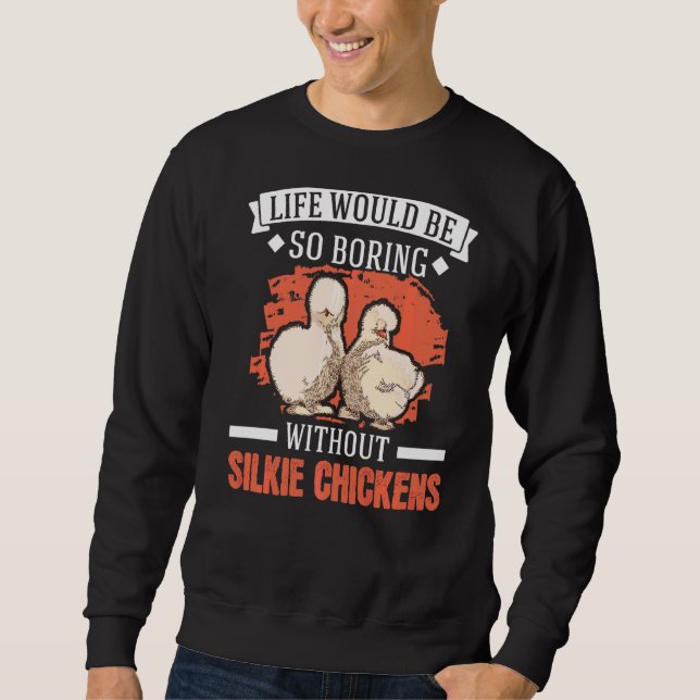 Life Would Be So Boring Without Silkie Chickens Sweatshirt (Front)