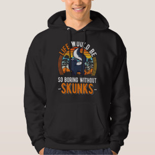 Life Would Be So Boring Without Skunks 1 Hoodie