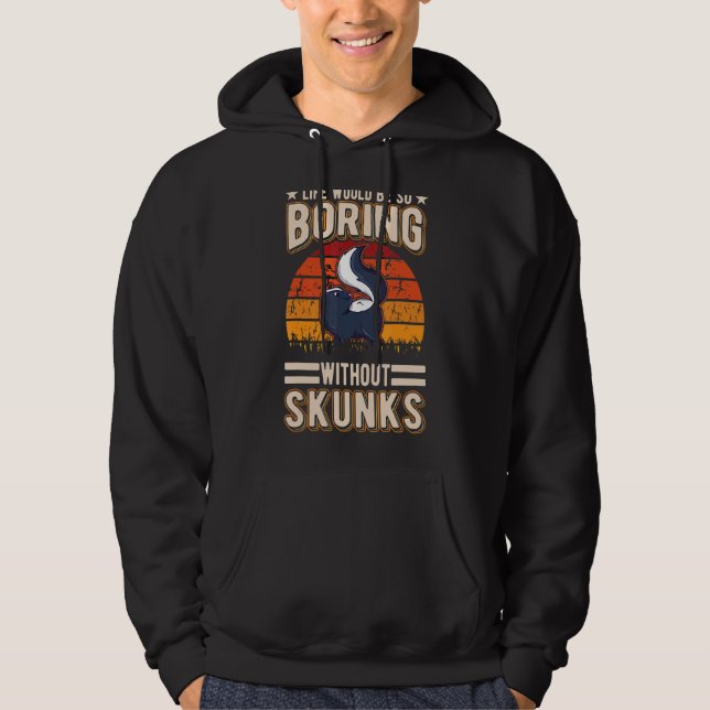 Life Would Be So Boring Without Skunks 2 Hoodie (Front)