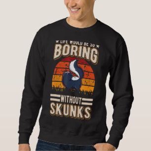 Life Would Be So Boring Without Skunks 2 Sweatshirt
