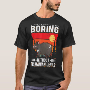 Life Would Be So Boring Without Tasmanian Devils 2 T-Shirt