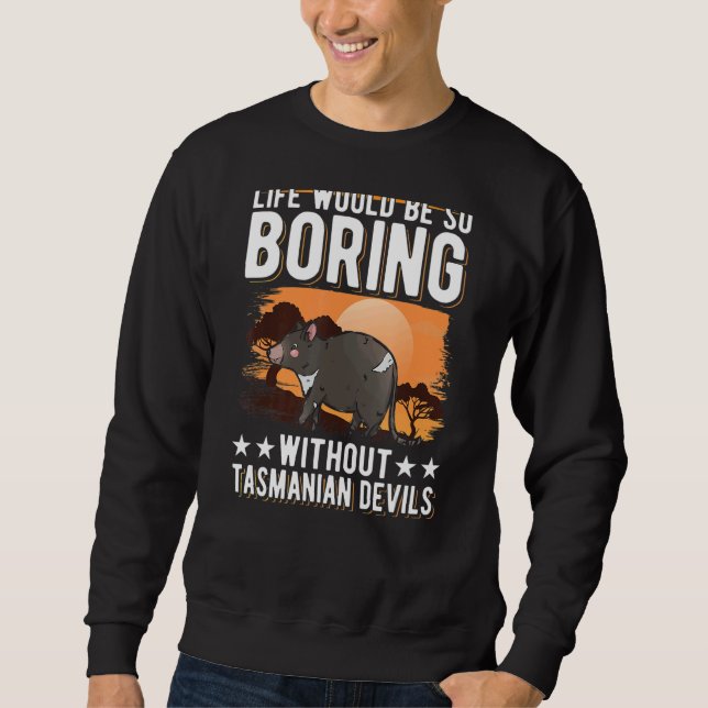 Life Would Be So Boring Without Tasmanian Devils Sweatshirt (Front)