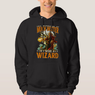 Life Would Be So Much Better If I Were A Wizard Hoodie