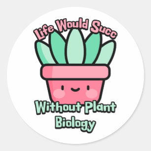 Life Would Succ Without Plant biology! Succulent Classic Round Sticker