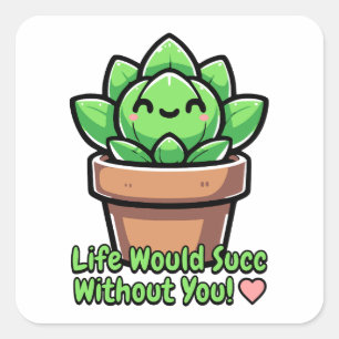 Life Would Succ Without You! Cute Succulent Pun Square Sticker