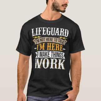 Lifeguard I am not here to talk I am here to make  T-Shirt