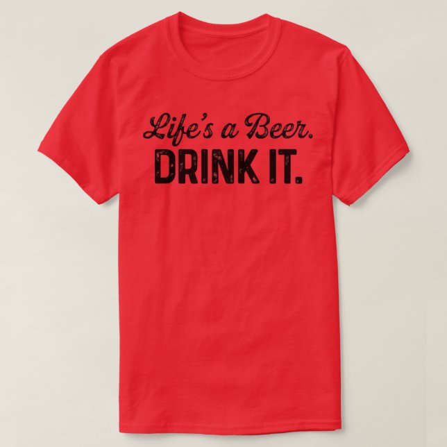 Lifes a beer drink it T-Shirt (Design Front)