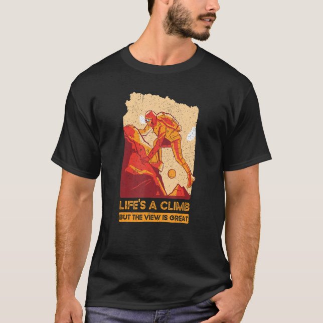 Life's A Climb  But The View Is Great  Mountain Cl T-Shirt (Front)