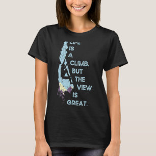 Life's a climb But the view is great Mountain Clim T-Shirt