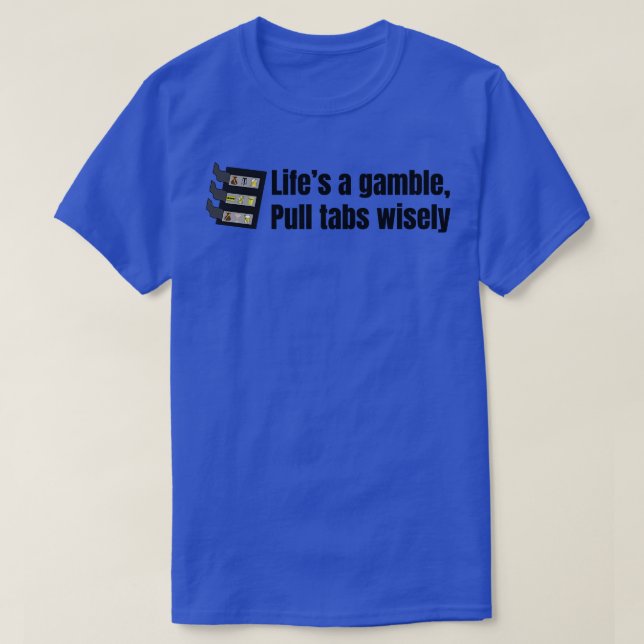 Lifes a Gamble Pull Tabs Wisely TShirt (Design Front)