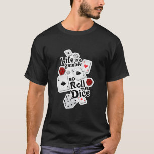 Life's a Gamble, So Roll the Dice! T-Shirt
