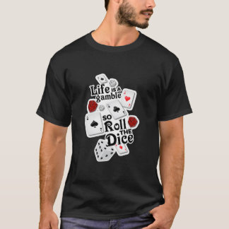 Life's a Gamble, So Roll the Dice! T-Shirt