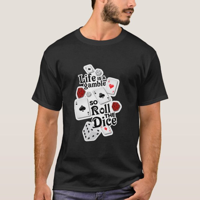 Life's a Gamble, So Roll the Dice! T-Shirt (Front)