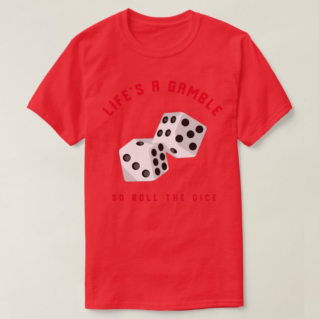 Lifes A Gamble So Roll the Dice  T-Shirt (Design Front)