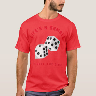 Lifes A Gamble So Roll the Dice  T-Shirt