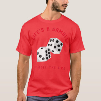 Lifes A Gamble So Roll the Dice  T-Shirt