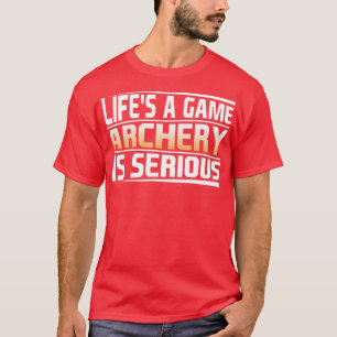 Lifes a Game Archery is Serious T-Shirt