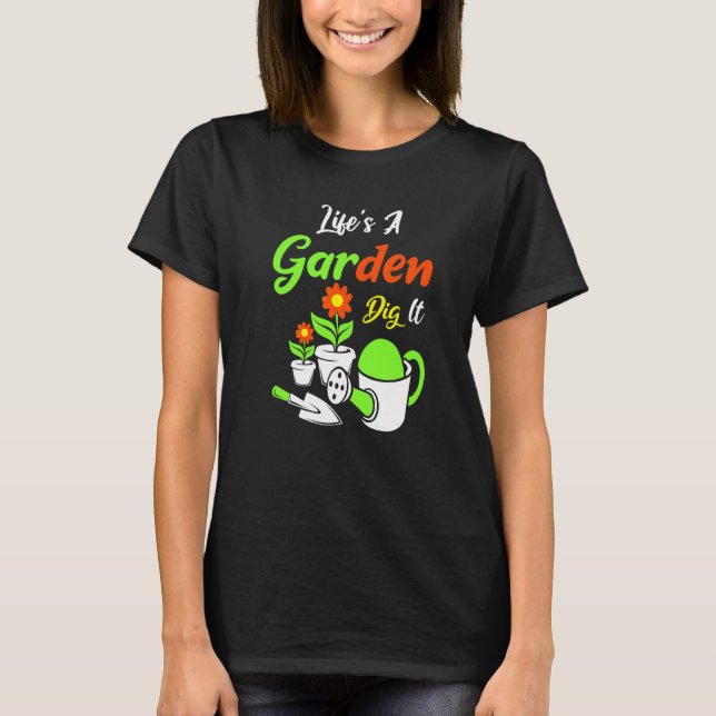 Life's A Garden Dig It Amateur Gardener Gardening T-Shirt (Front)