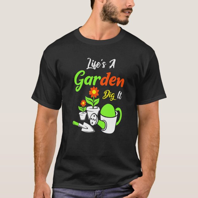Life's A Garden Dig It Amateur Gardener Gardening T-Shirt (Front)
