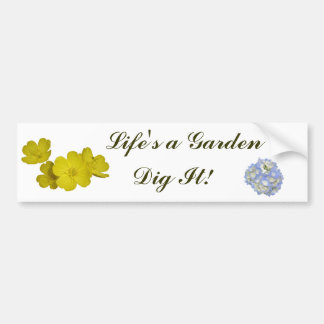 Life's a Garden - Dig It! Bumper Sticker