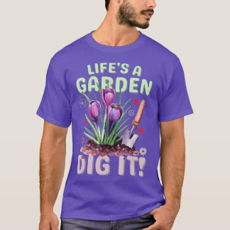 Life's A Garden Dig it Gardening for Men Women & K T-Shirt