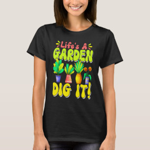 Life's A Garden Dig it  Gardening Garden Plant Gar T-Shirt