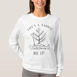 Life's A Garden DIg It Gardening Gift for Gardener T-Shirt