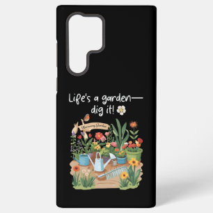 Life's A Garden—Dig It! Samsung Galaxy Case