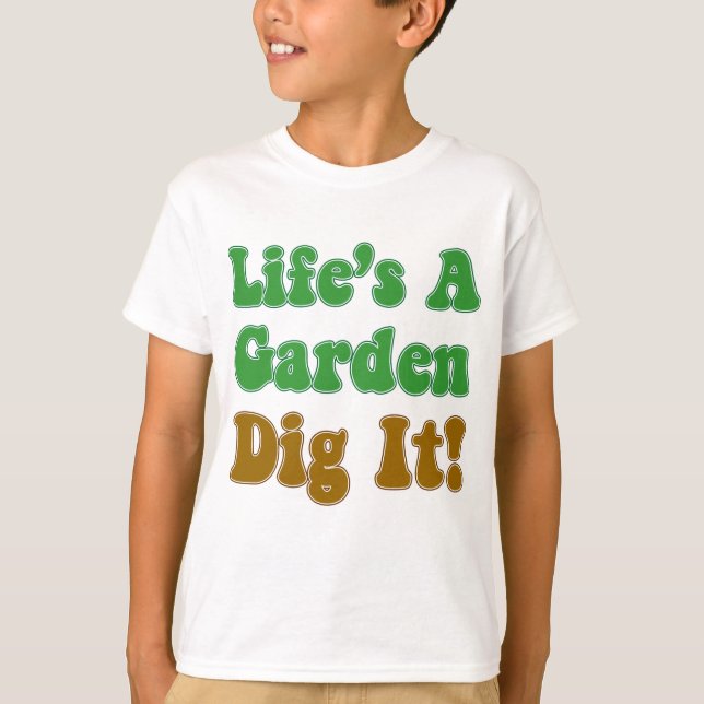 Life's A Garden Dig It T-Shirt (Front)